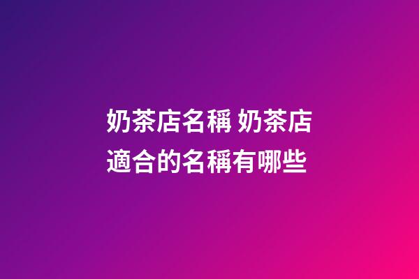 奶茶店名稱 奶茶店適合的名稱有哪些-第1張-店鋪起名-玄機派